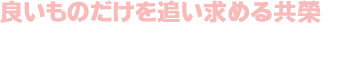 良いものだけを追い求める共榮●品物の《ハード》から頭脳の《ソフト》まで、あらゆる分野にわたって品質の高い製品を提供します。